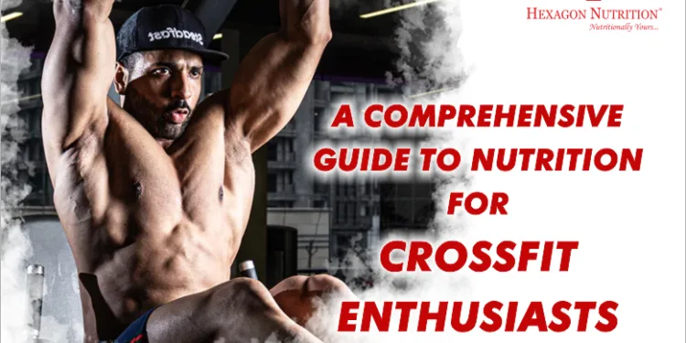 Fueling Excellence: A Comprehensive Guide to Nutrition for CrossFit Enthusiasts
